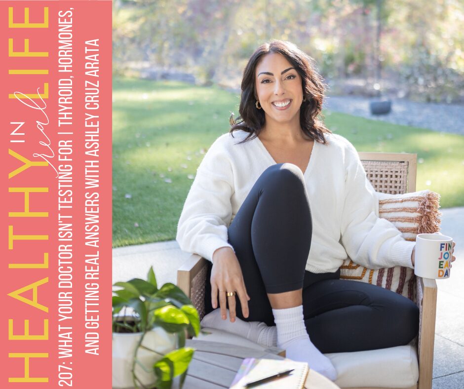207: What Your Doctor Isn’t Testing | Thyroid, Hormones, and Getting Real Answers with Ashley Cruz Arata